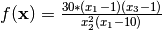 f(\mathbf{x}) = \frac{30 * (x_1 - 1) (x_3 - 1)}{x_2^2 (x_1 - 10)}