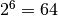 2^6 = 64