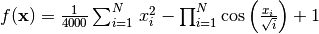 f(\mathbf{x}) = \frac{1}{4000}\sum_{i=1}^N\,x_i^2 -                   \prod_{i=1}^N\cos\left(\frac{x_i}{\sqrt{i}}\right) + 1
